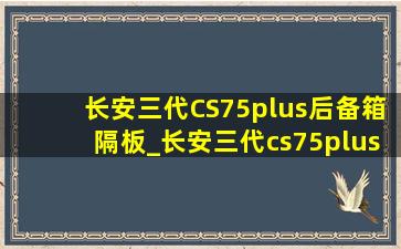 长安三代CS75plus后备箱隔板_长安三代cs75plus后备箱垫