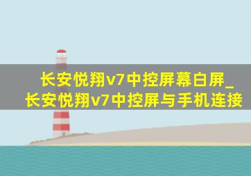 长安悦翔v7中控屏幕白屏_长安悦翔v7中控屏与手机连接