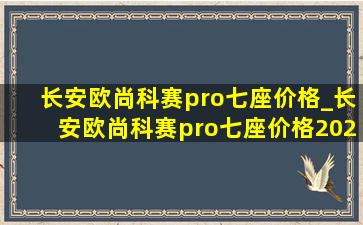 长安欧尚科赛pro七座价格_长安欧尚科赛pro七座价格2024