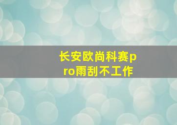 长安欧尚科赛pro雨刮不工作