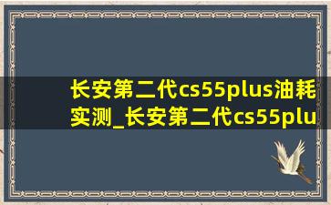 长安第二代cs55plus油耗实测_长安第二代cs55plus优惠