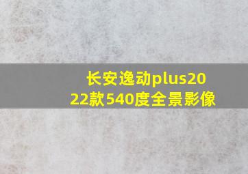 长安逸动plus2022款540度全景影像