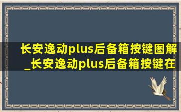 长安逸动plus后备箱按键图解_长安逸动plus后备箱按键在哪里