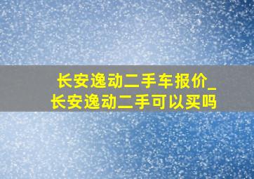 长安逸动二手车报价_长安逸动二手可以买吗