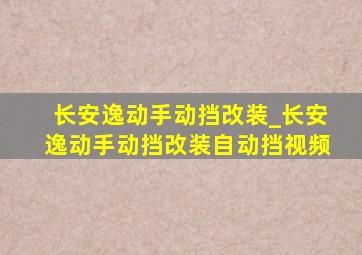 长安逸动手动挡改装_长安逸动手动挡改装自动挡视频