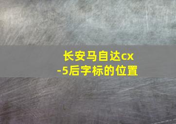 长安马自达cx-5后字标的位置