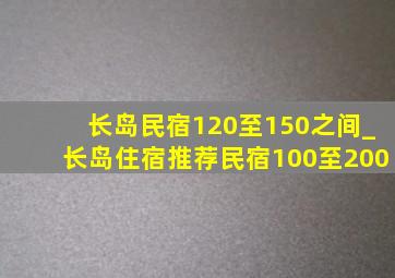 长岛民宿120至150之间_长岛住宿推荐民宿100至200