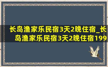 长岛渔家乐民宿3天2晚住宿_长岛渔家乐民宿3天2晚住宿199元