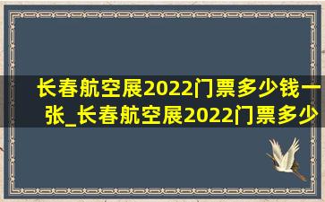 长春航空展2022门票多少钱一张_长春航空展2022门票多少钱