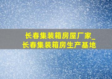 长春集装箱房屋厂家_长春集装箱房生产基地