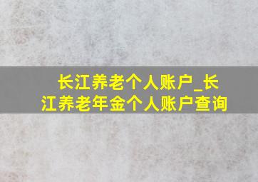 长江养老个人账户_长江养老年金个人账户查询