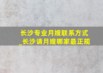 长沙专业月嫂联系方式_长沙请月嫂哪家最正规