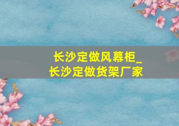 长沙定做风幕柜_长沙定做货架厂家