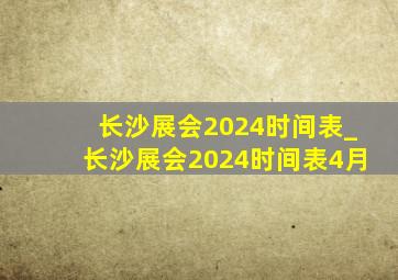 长沙展会2024时间表_长沙展会2024时间表4月