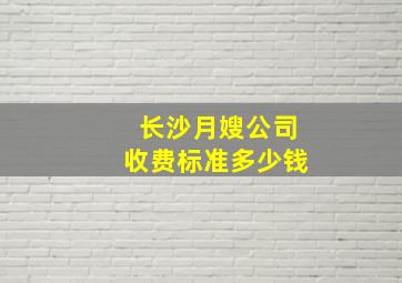 长沙月嫂公司收费标准多少钱