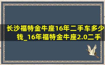 长沙福特金牛座16年二手车多少钱_16年福特金牛座2.0二手车多少钱