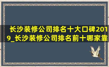 长沙装修公司排名十大口碑2019_长沙装修公司排名前十哪家靠谱