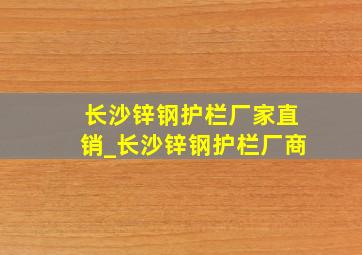 长沙锌钢护栏厂家直销_长沙锌钢护栏厂商