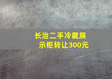 长治二手冷藏展示柜转让300元