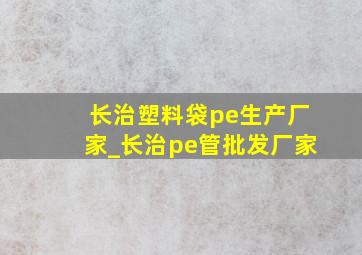 长治塑料袋pe生产厂家_长治pe管批发厂家