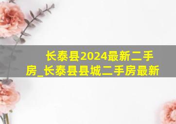 长泰县2024最新二手房_长泰县县城二手房最新