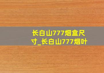 长白山777烟盒尺寸_长白山777烟叶