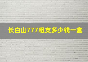 长白山777粗支多少钱一盒