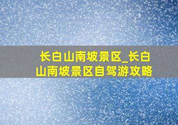 长白山南坡景区_长白山南坡景区自驾游攻略