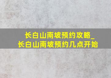 长白山南坡预约攻略_长白山南坡预约几点开始