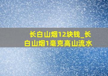 长白山烟12块钱_长白山烟1毫克高山流水