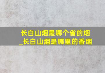 长白山烟是哪个省的烟_长白山烟是哪里的香烟