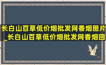 长白山百草(低价烟批发网)香烟图片_长白山百草(低价烟批发网)香烟回收