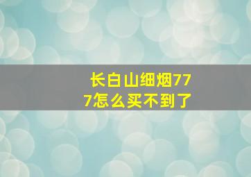 长白山细烟777怎么买不到了