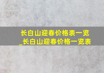 长白山迎春价格表一览_长白山迎春价格一览表