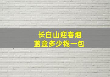 长白山迎春烟蓝盒多少钱一包