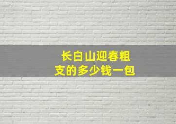 长白山迎春粗支的多少钱一包