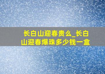 长白山迎春贵么_长白山迎春爆珠多少钱一盒