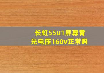 长虹55u1屏幕背光电压160v正常吗