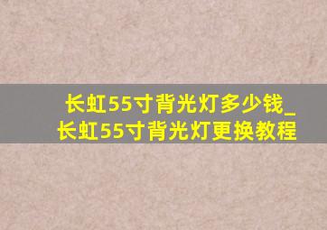 长虹55寸背光灯多少钱_长虹55寸背光灯更换教程