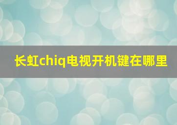 长虹chiq电视开机键在哪里