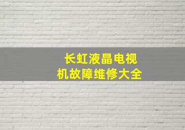 长虹液晶电视机故障维修大全