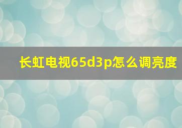 长虹电视65d3p怎么调亮度