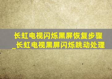 长虹电视闪烁黑屏恢复步骤_长虹电视黑屏闪烁跳动处理