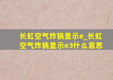 长虹空气炸锅显示e_长虹空气炸锅显示e3什么意思