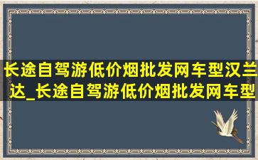 长途自驾游(低价烟批发网)车型汉兰达_长途自驾游(低价烟批发网)车型坦克300