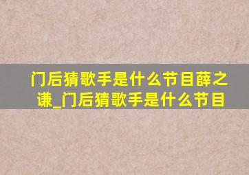 门后猜歌手是什么节目薛之谦_门后猜歌手是什么节目