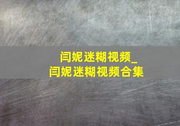 闫妮迷糊视频_闫妮迷糊视频合集