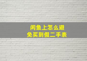 闲鱼上怎么避免买到假二手表