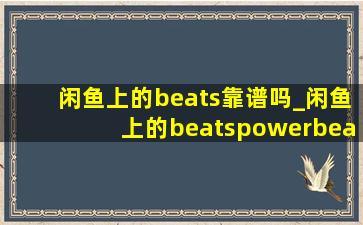 闲鱼上的beats靠谱吗_闲鱼上的beatspowerbeats4