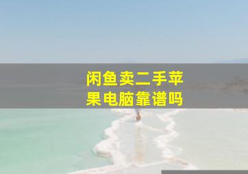 闲鱼卖二手苹果电脑靠谱吗